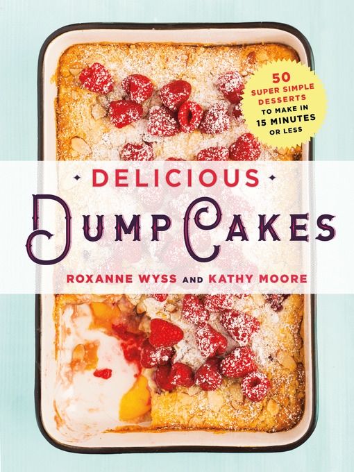 Title details for Delicious Dump Cakes by Roxanne Wyss - Available